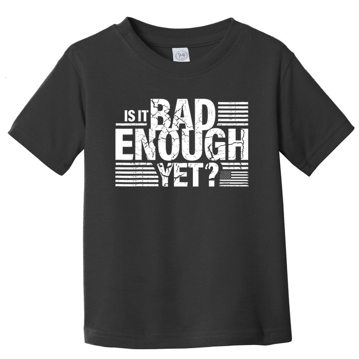 It Is Bad Enough Yet Anti Biden Harris Toddler T-Shirt