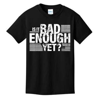 It Is Bad Enough Yet Anti Biden Harris Kids T-Shirt