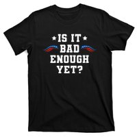 It Is Bad Enough Yet T-Shirt