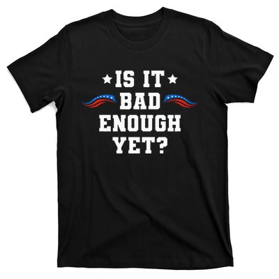 It Is Bad Enough Yet T-Shirt