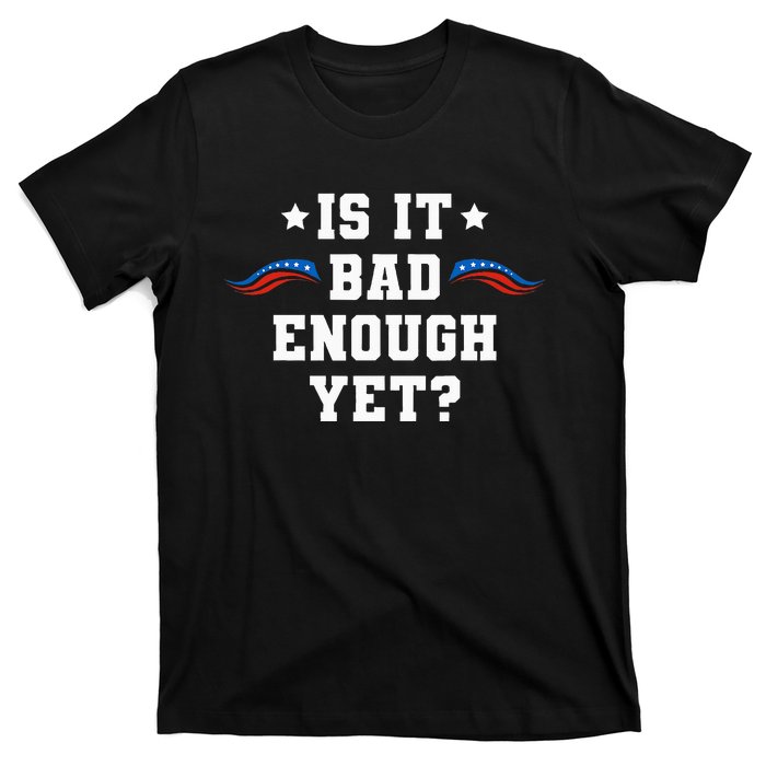 It Is Bad Enough Yet T-Shirt