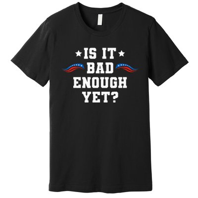 It Is Bad Enough Yet Premium T-Shirt