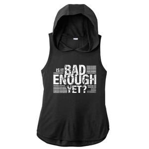 It Is Bad Enough Yet Anti Biden Harris Gift Ladies PosiCharge Tri-Blend Wicking Draft Hoodie Tank