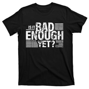 It Is Bad Enough Yet Anti Biden Harris Gift T-Shirt