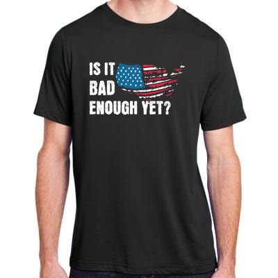 It Is Bad Enough Yet Anti Biden Harris Adult ChromaSoft Performance T-Shirt