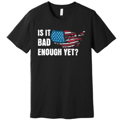 It Is Bad Enough Yet Anti Biden Harris Premium T-Shirt