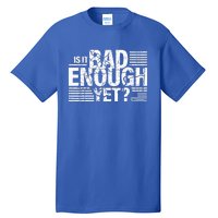 It Is Bad Enough Yet Anti Biden Harris Tall T-Shirt