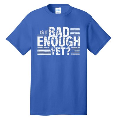 It Is Bad Enough Yet Anti Biden Harris Tall T-Shirt