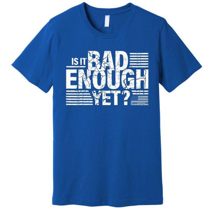 It Is Bad Enough Yet Anti Biden Harris Premium T-Shirt