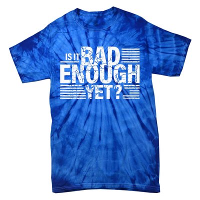 It Is Bad Enough Yet Anti Biden Harris Tie-Dye T-Shirt