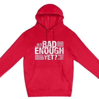 It Is Bad Enough Yet Anti Biden Harris Premium Pullover Hoodie