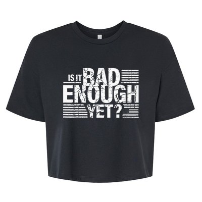 It Is Bad Enough Yet Anti Biden Harris Bella+Canvas Jersey Crop Tee