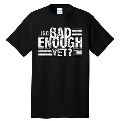 It Is Bad Enough Yet Anti Biden Harris Tall T-Shirt