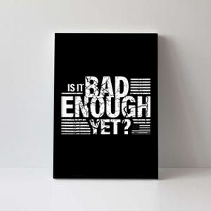 It Is Bad Enough Yet Anti Biden Harris Canvas