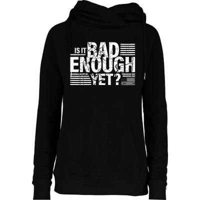 It Is Bad Enough Yet Anti Biden Harris Womens Funnel Neck Pullover Hood