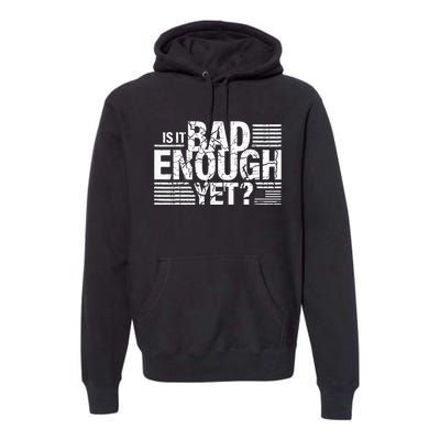 It Is Bad Enough Yet Anti Biden Harris Premium Hoodie