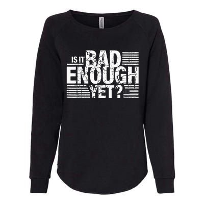 It Is Bad Enough Yet Anti Biden Harris Womens California Wash Sweatshirt