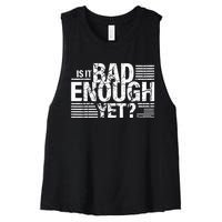 It Is Bad Enough Yet Anti Biden Harris Women's Racerback Cropped Tank