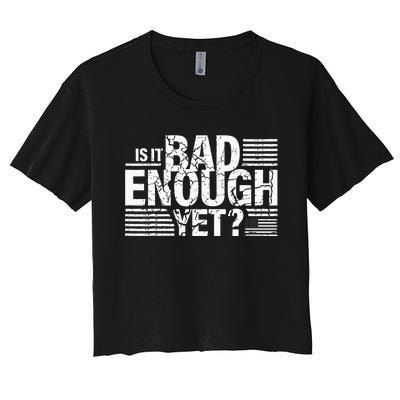 It Is Bad Enough Yet Anti Biden Harris Women's Crop Top Tee