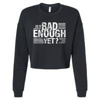 It Is Bad Enough Yet Anti Biden Harris Cropped Pullover Crew