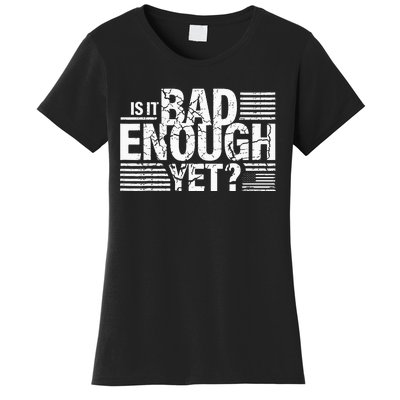 It Is Bad Enough Yet Anti Biden Harris Women's T-Shirt