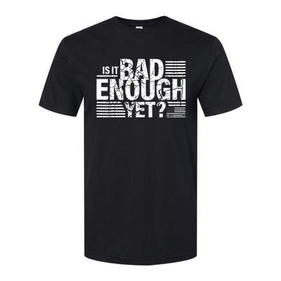 It Is Bad Enough Yet Anti Biden Harris Softstyle CVC T-Shirt