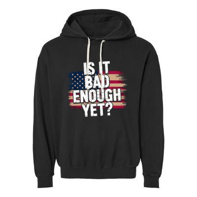 Is It Bad Enough Yet Vote America Garment-Dyed Fleece Hoodie