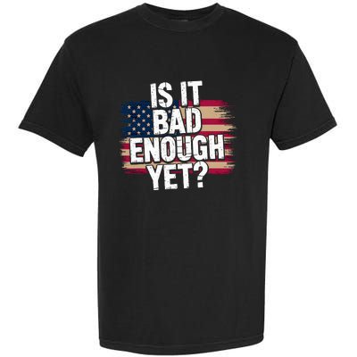 Is It Bad Enough Yet Vote America Garment-Dyed Heavyweight T-Shirt