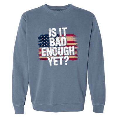 Is It Bad Enough Yet Vote America Garment-Dyed Sweatshirt