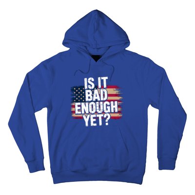 Is It Bad Enough Yet Vote America Hoodie