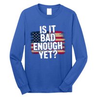 Is It Bad Enough Yet Vote America Long Sleeve Shirt