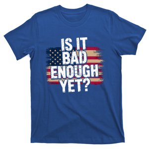 Is It Bad Enough Yet Vote America T-Shirt