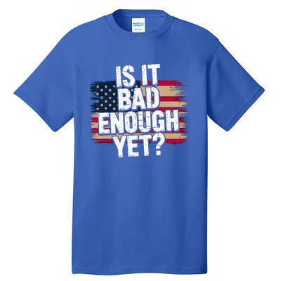 Is It Bad Enough Yet Vote America Tall T-Shirt