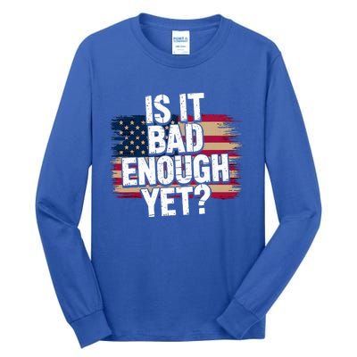 Is It Bad Enough Yet Vote America Tall Long Sleeve T-Shirt