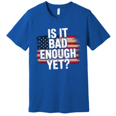 Is It Bad Enough Yet Vote America Premium T-Shirt