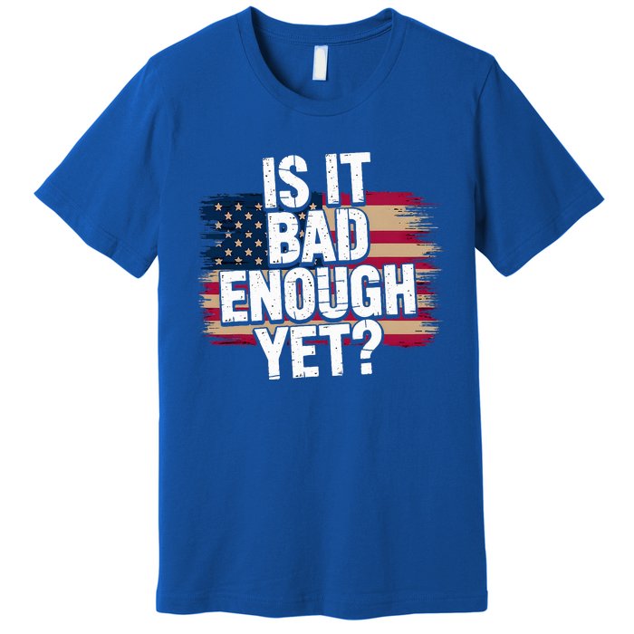 Is It Bad Enough Yet Vote America Premium T-Shirt