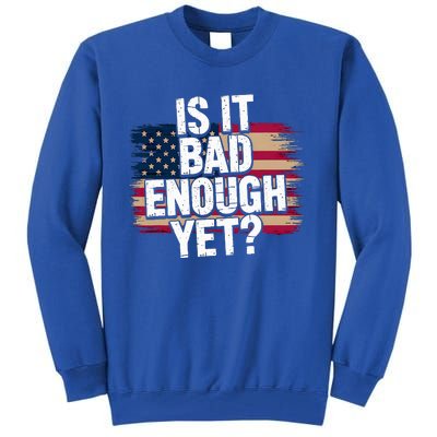 Is It Bad Enough Yet Vote America Tall Sweatshirt