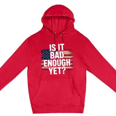 Is It Bad Enough Yet Vote America Premium Pullover Hoodie