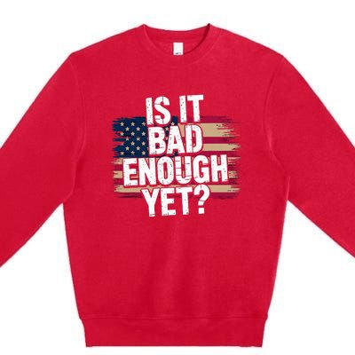 Is It Bad Enough Yet Vote America Premium Crewneck Sweatshirt