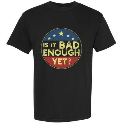 Is It Bad Enough Yet Funny Political Garment-Dyed Heavyweight T-Shirt