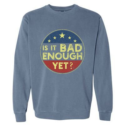 Is It Bad Enough Yet Funny Political Garment-Dyed Sweatshirt