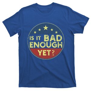 Is It Bad Enough Yet Funny Political T-Shirt