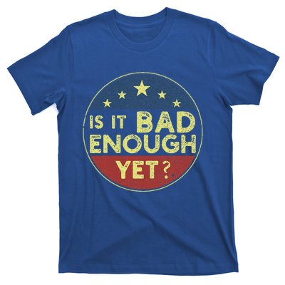 Is It Bad Enough Yet Funny Political T-Shirt