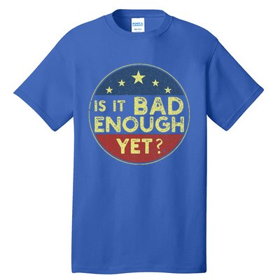 Is It Bad Enough Yet Funny Political Tall T-Shirt