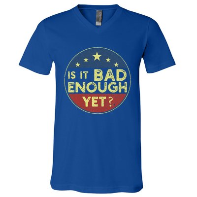 Is It Bad Enough Yet Funny Political V-Neck T-Shirt