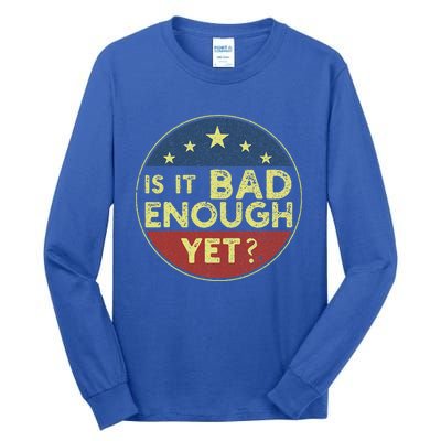 Is It Bad Enough Yet Funny Political Tall Long Sleeve T-Shirt