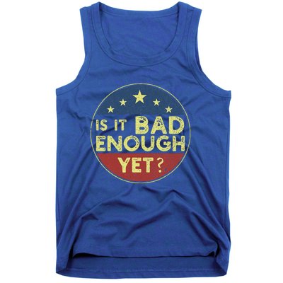 Is It Bad Enough Yet Funny Political Tank Top