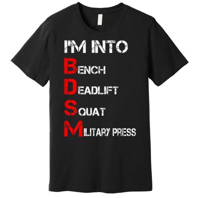 IM Into Bdsm Bench Squat Deadlift Military Press Premium T-Shirt