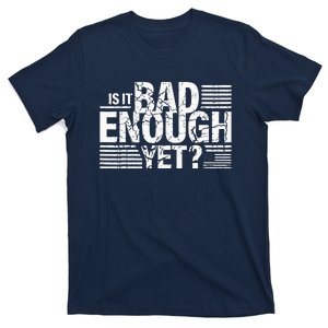 It Is Bad Enough Yet Anti Biden Harris T-Shirt