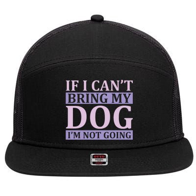 If I Can't Bring My Dog I'm Not Going 7 Panel Mesh Trucker Snapback Hat